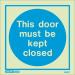Photoluminescent Sign thisdoor Must Be Kept Closed H X W: 150 X 150 387385