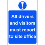 Self adhesive semi-rigid PVC All Drivers and Visitors Must Report To Site Office Sign (200x300mm). Peel off backing and apply to clean; dry surface.
